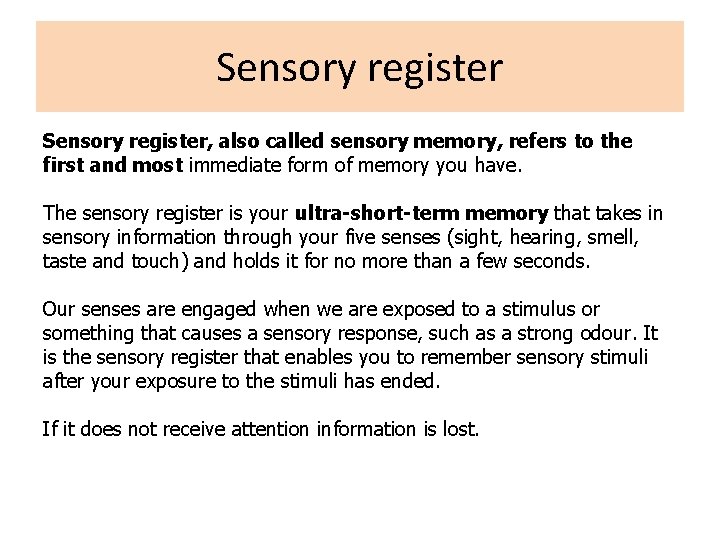 Sensory register, also called sensory memory, refers to the first and most immediate form