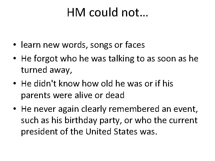 HM could not… • learn new words, songs or faces • He forgot who