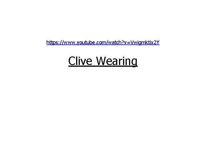 https: //www. youtube. com/watch? v=Vwigmktix 2 Y Clive Wearing 