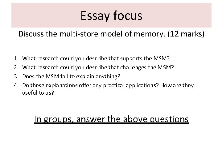 Essay focus Discuss the multi-store model of memory. (12 marks) 1. 2. 3. 4.