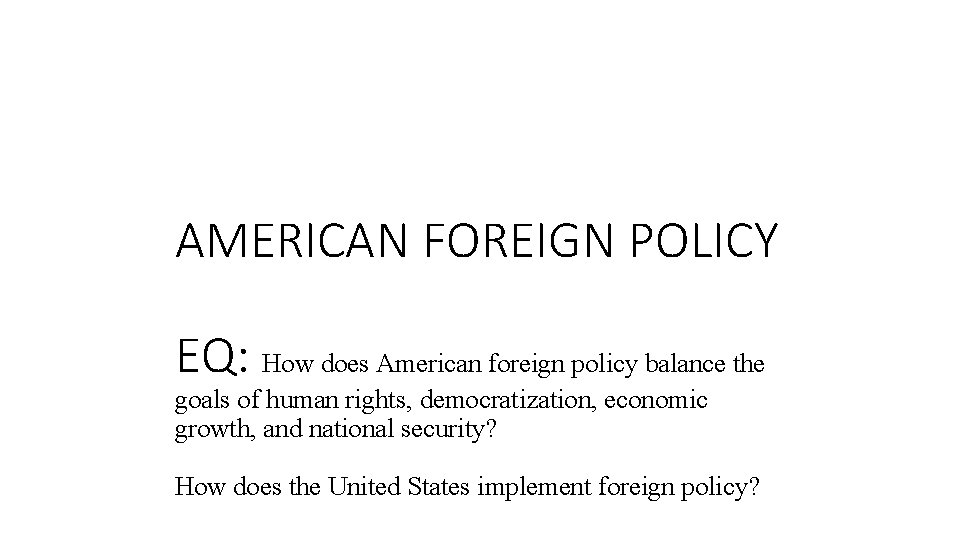 AMERICAN FOREIGN POLICY EQ: How does American foreign policy balance the goals of human