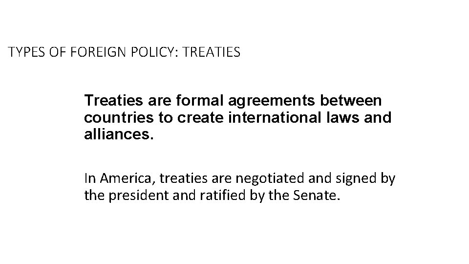 TYPES OF FOREIGN POLICY: TREATIES Treaties are formal agreements between countries to create international