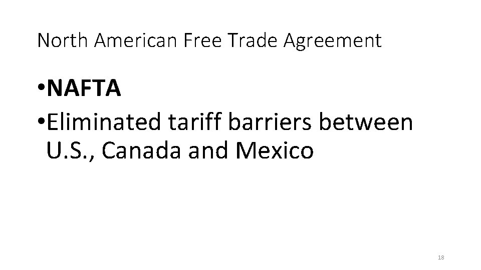 North American Free Trade Agreement • NAFTA • Eliminated tariff barriers between U. S.