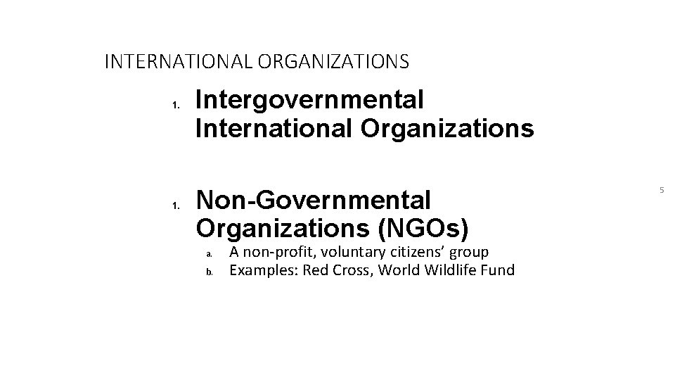 INTERNATIONAL ORGANIZATIONS 1. Intergovernmental International Organizations Non-Governmental Organizations (NGOs) a. b. A non-profit, voluntary