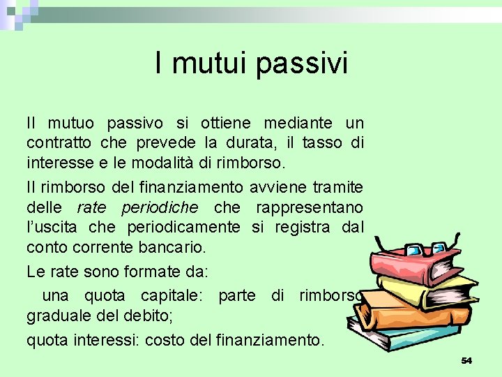 I mutui passivi Il mutuo passivo si ottiene mediante un contratto che prevede la