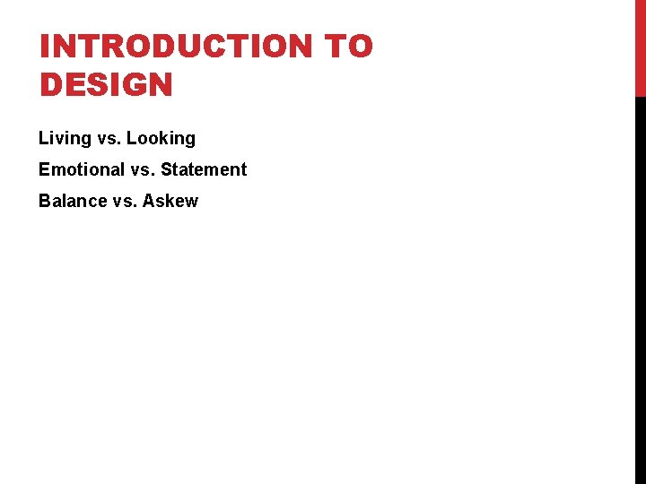 INTRODUCTION TO DESIGN Living vs. Looking Emotional vs. Statement Balance vs. Askew 