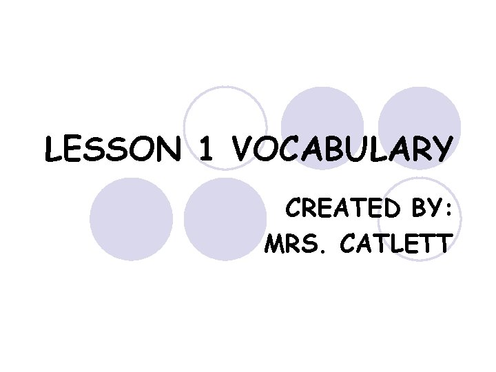 LESSON 1 VOCABULARY CREATED BY: MRS. CATLETT 