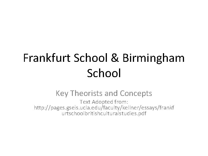 Frankfurt School & Birmingham School Key Theorists and Concepts Text Adopted from: http: //pages.