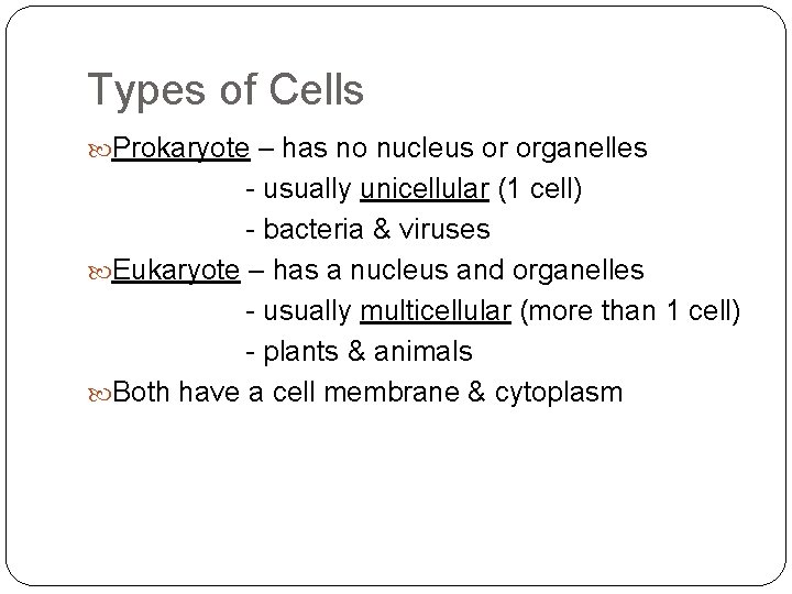 Types of Cells Prokaryote – has no nucleus or organelles - usually unicellular (1