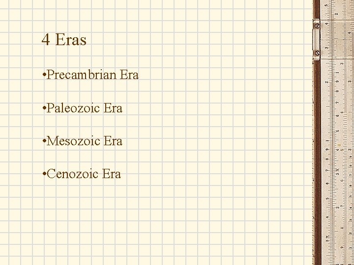 4 Eras • Precambrian Era • Paleozoic Era • Mesozoic Era • Cenozoic Era