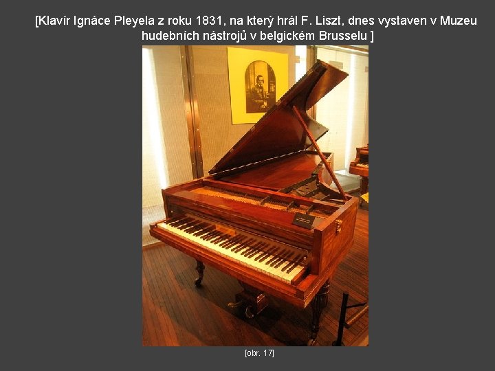 [Klavír Ignáce Pleyela z roku 1831, na který hrál F. Liszt, dnes vystaven v
