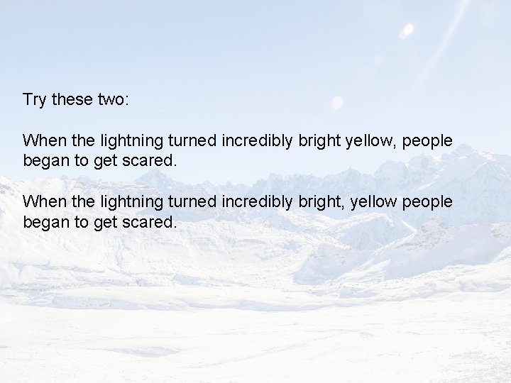 Try these two: When the lightning turned incredibly bright yellow, people began to get