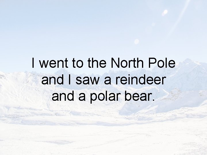 I went to the North Pole and I saw a reindeer and a polar