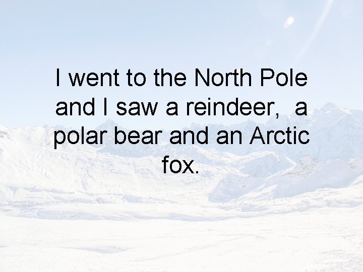I went to the North Pole and I saw a reindeer, a polar bear