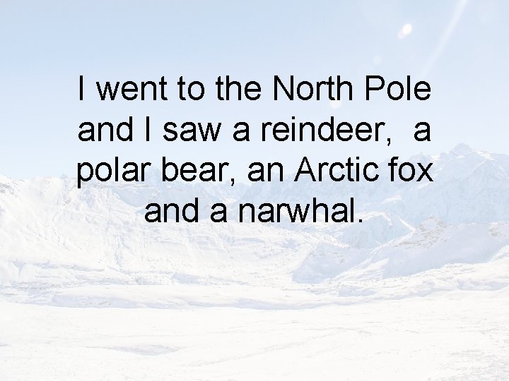 I went to the North Pole and I saw a reindeer, a polar bear,