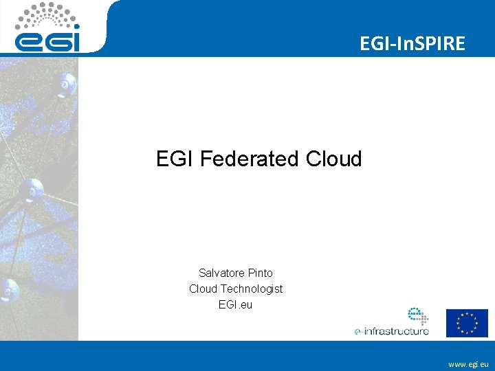 EGI-In. SPIRE EGI Federated Cloud Salvatore Pinto Cloud Technologist EGI. eu www. egi. eu