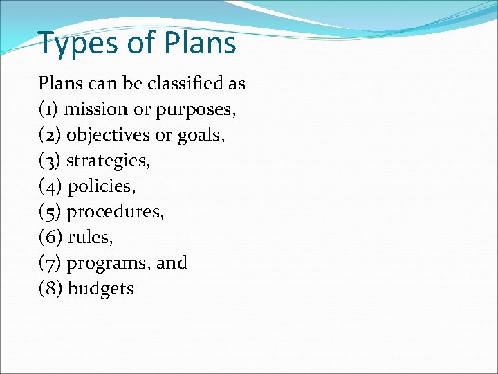 Types of Plans can be classified as (1) mission or purposes, (2) objectives or