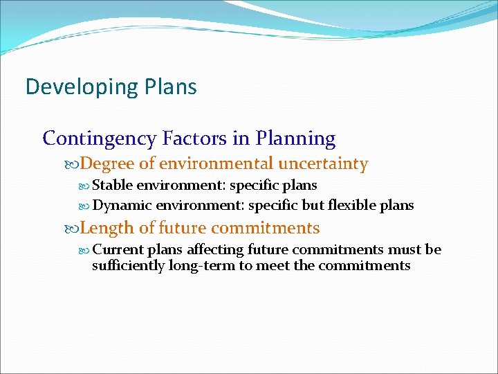 Developing Plans Contingency Factors in Planning Degree of environmental uncertainty Stable environment: specific plans