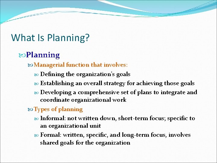 What Is Planning? Planning Managerial function that involves: Defining the organization’s goals Establishing an