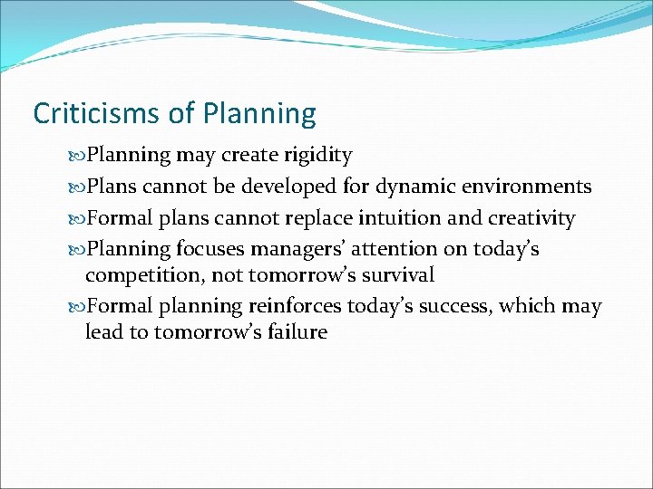 Criticisms of Planning may create rigidity Plans cannot be developed for dynamic environments Formal