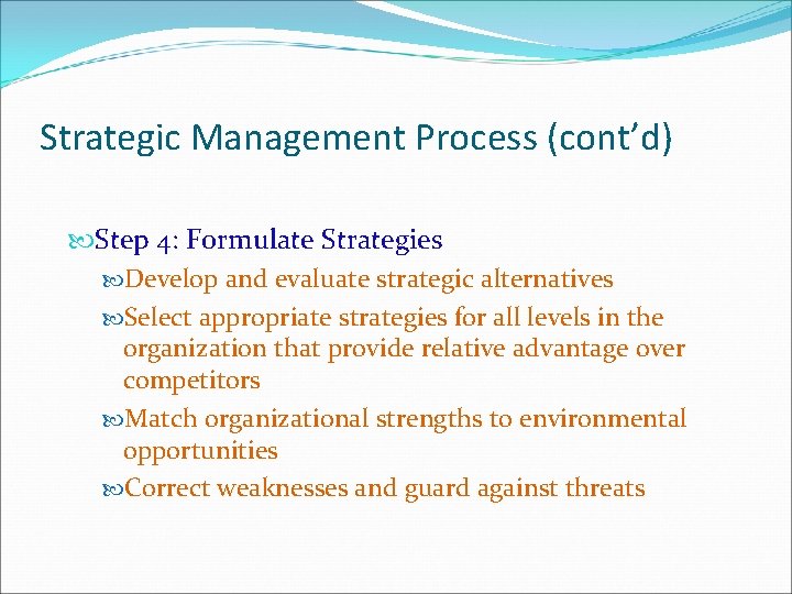 Strategic Management Process (cont’d) Step 4: Formulate Strategies Develop and evaluate strategic alternatives Select