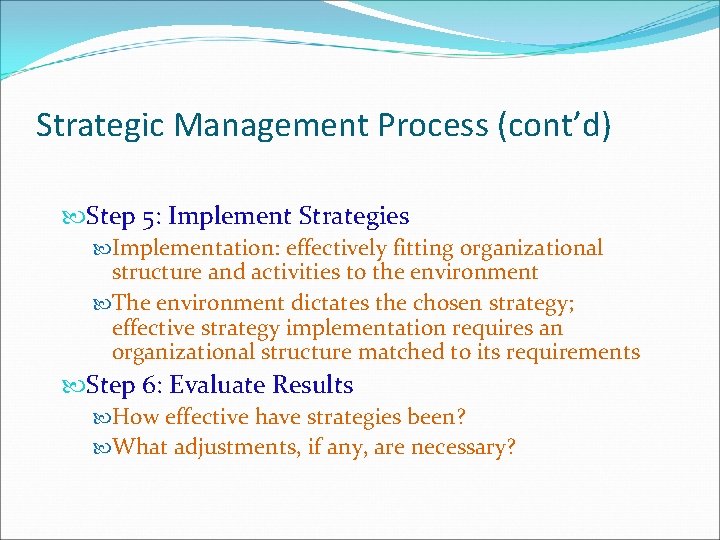 Strategic Management Process (cont’d) Step 5: Implement Strategies Implementation: effectively fitting organizational structure and