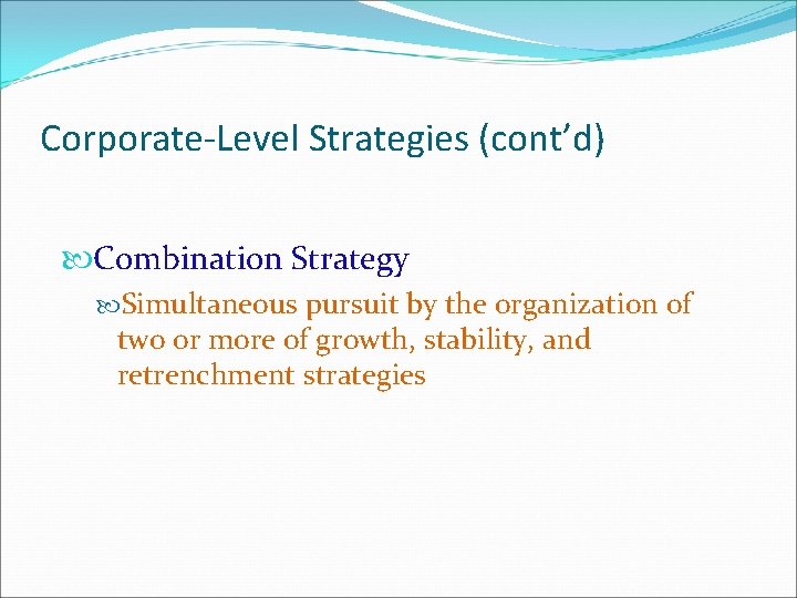 Corporate-Level Strategies (cont’d) Combination Strategy Simultaneous pursuit by the organization of two or more