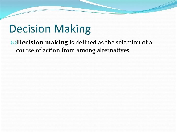 Decision Making Decision making is defined as the selection of a course of action