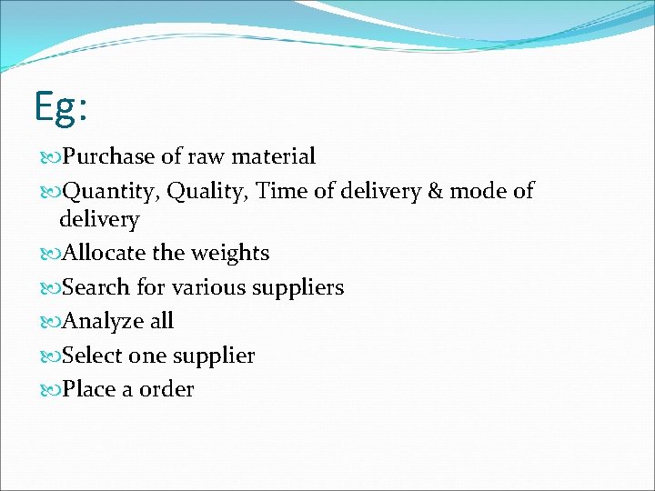 Eg: Purchase of raw material Quantity, Quality, Time of delivery & mode of delivery