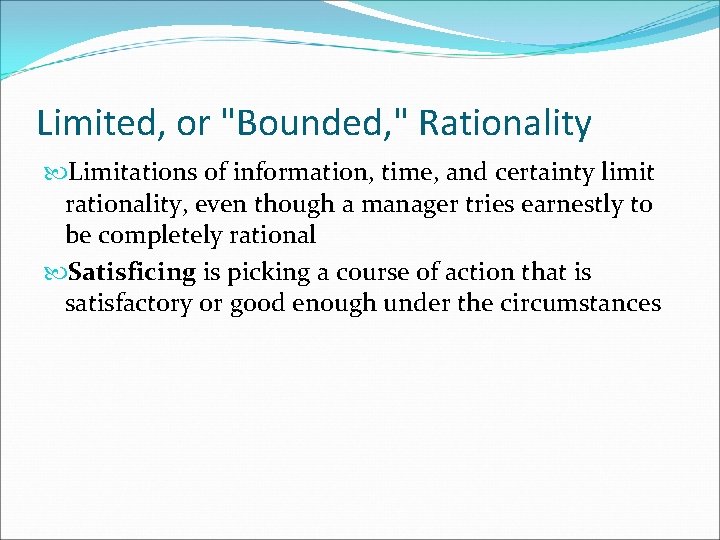 Limited, or "Bounded, " Rationality Limitations of information, time, and certainty limit rationality, even