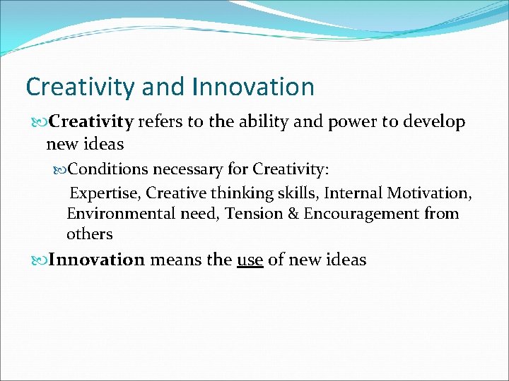 Creativity and Innovation Creativity refers to the ability and power to develop new ideas