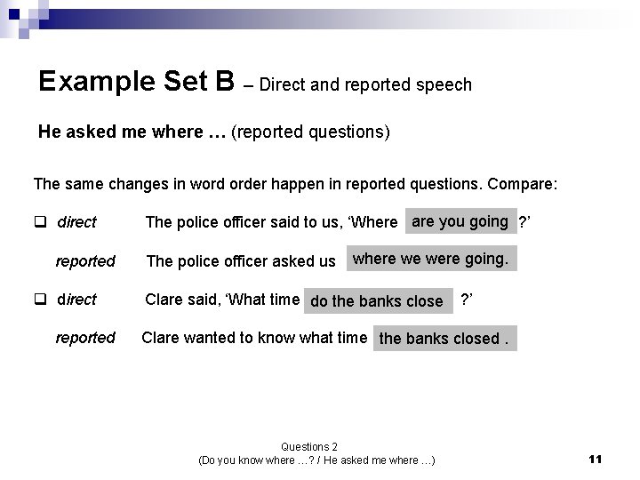 Example Set B – Direct and reported speech He asked me where … (reported