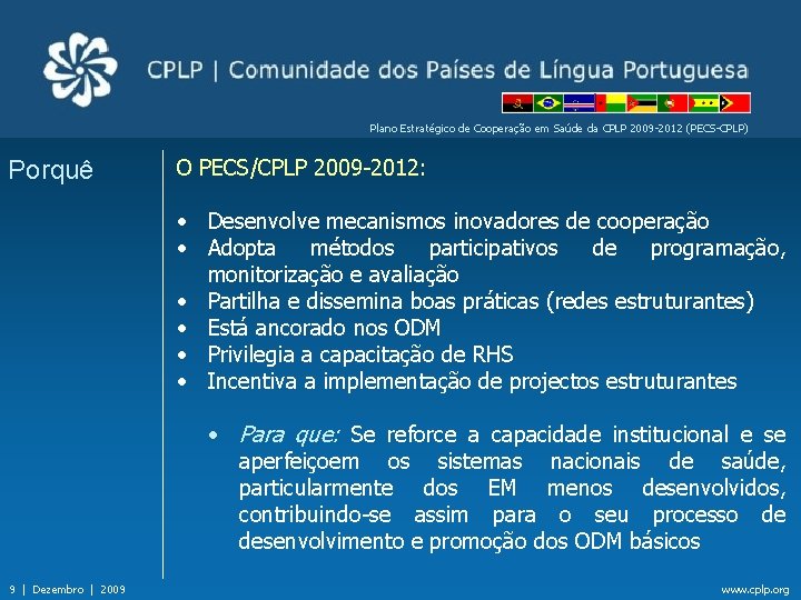 Plano Estratégico de Cooperação em Saúde da CPLP 2009 -2012 (PECS-CPLP) Porquê O PECS/CPLP