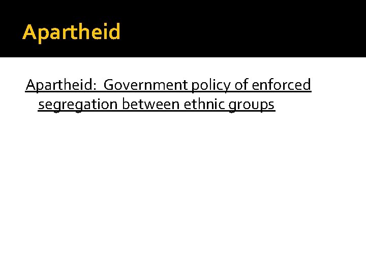 Apartheid: Government policy of enforced segregation between ethnic groups 