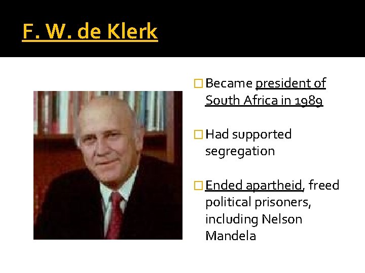 F. W. de Klerk � Became president of South Africa in 1989 � Had