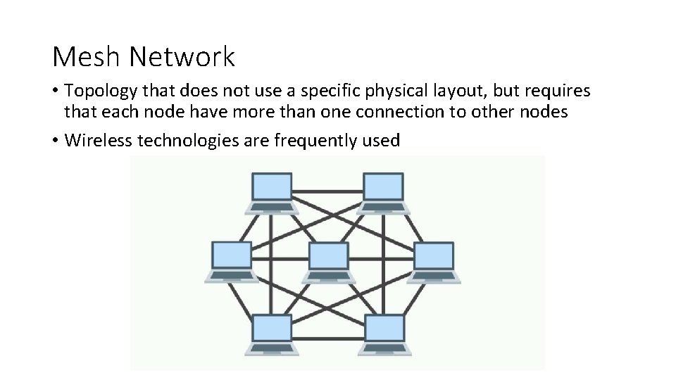 Mesh Network • Topology that does not use a specific physical layout, but requires