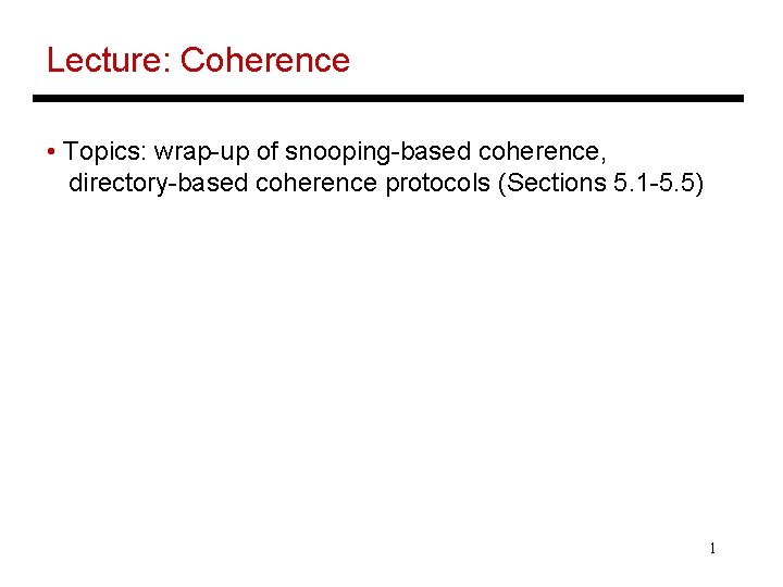 Lecture: Coherence • Topics: wrap-up of snooping-based coherence, directory-based coherence protocols (Sections 5. 1