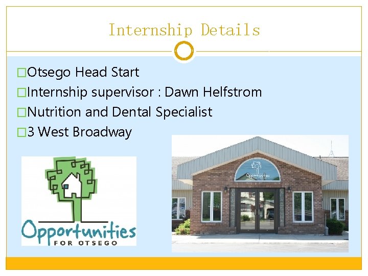 Internship Details �Otsego Head Start �Internship supervisor : Dawn Helfstrom �Nutrition and Dental Specialist