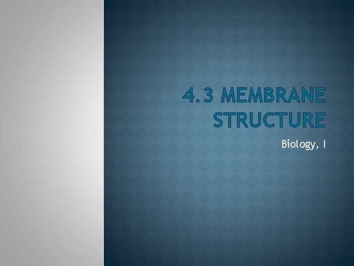 4. 3 MEMBRANE STRUCTURE Biology, I 