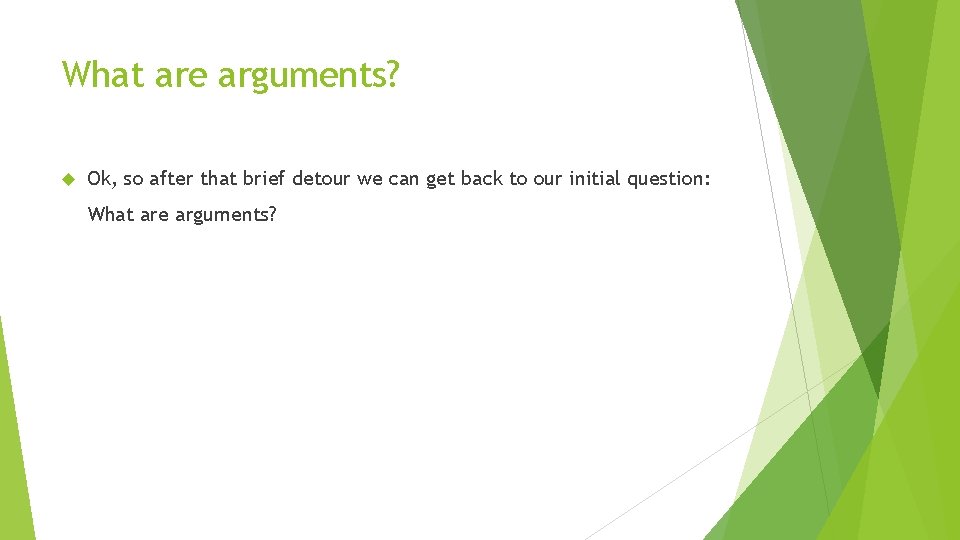 What are arguments? Ok, so after that brief detour we can get back to What are arguments? Ok, so after that brief detour we can get back to