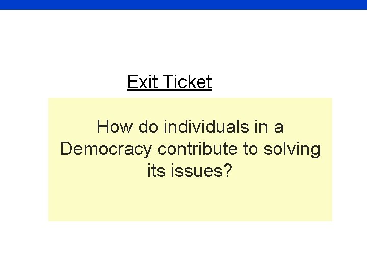 19 Exit Ticket How do individuals in a Democracy contribute to solving its issues?
