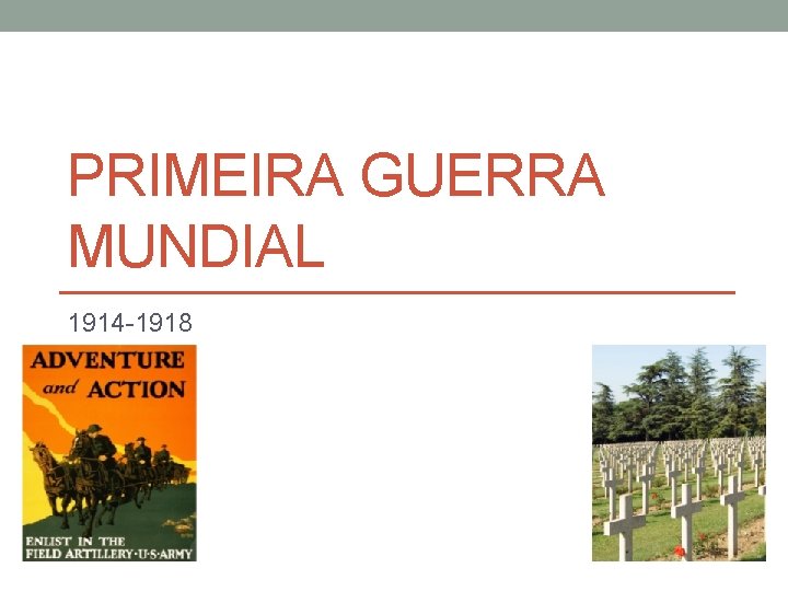 PRIMEIRA GUERRA MUNDIAL 1914 -1918 