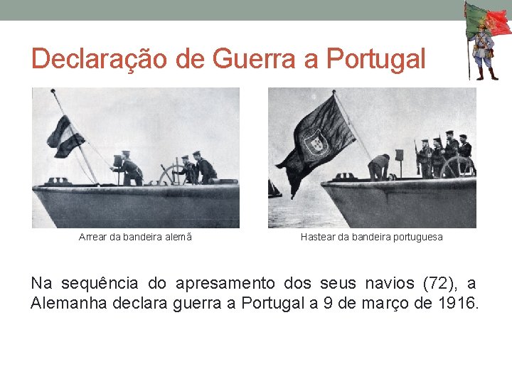 Declaração de Guerra a Portugal Arrear da bandeira alemã Hastear da bandeira portuguesa Na