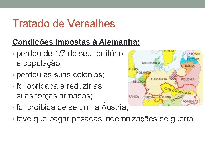 Tratado de Versalhes Condições impostas à Alemanha: • perdeu de 1/7 do seu território