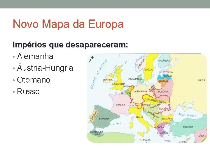 Novo Mapa da Europa Impérios que desapareceram: • Alemanha • Áustria-Hungria • Otomano •