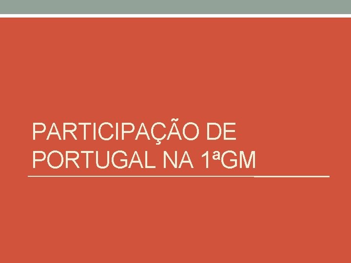PARTICIPAÇÃO DE PORTUGAL NA 1ªGM 