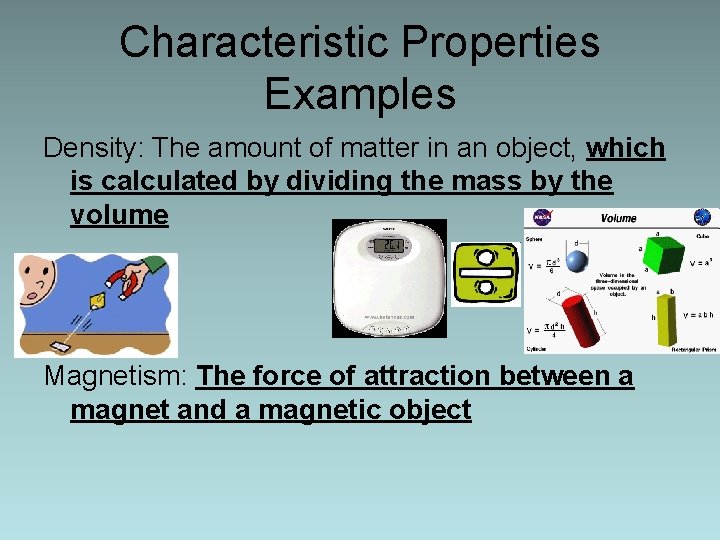 Characteristic Properties Examples Density: The amount of matter in an object, which is calculated