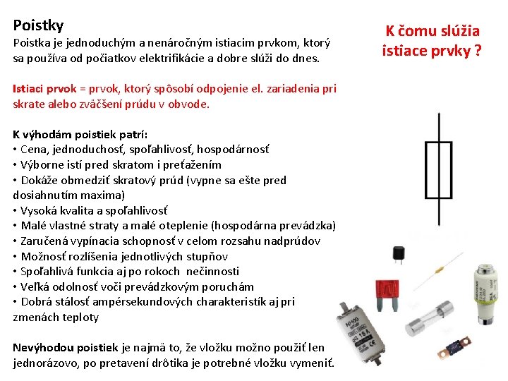 Poistky Poistka je jednoduchým a nenáročným istiacim prvkom, ktorý sa používa od počiatkov elektrifikácie