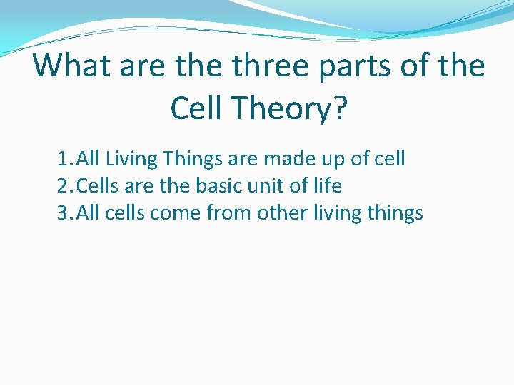 What are three parts of the Cell Theory? 1. All Living Things are made