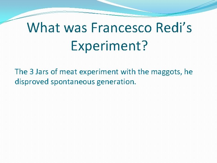 What was Francesco Redi’s Experiment? The 3 Jars of meat experiment with the maggots,